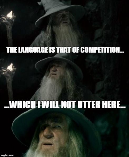Confused Gandalf Meme | THE LANGUAGE IS THAT OF COMPETITION... ...WHICH I WILL NOT UTTER HERE... | image tagged in memes,confused gandalf | made w/ Imgflip meme maker