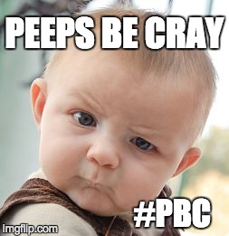 Skeptical Baby Meme | PEEPS BE CRAY #PBC | image tagged in memes,skeptical baby | made w/ Imgflip meme maker