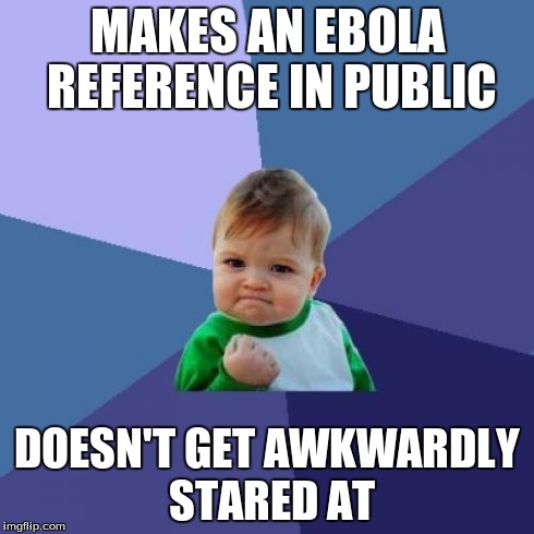 Success Kid Meme | MAKES AN EBOLA REFERENCE IN PUBLIC DOESN'T GET AWKWARDLY STARED AT | image tagged in memes,success kid | made w/ Imgflip meme maker