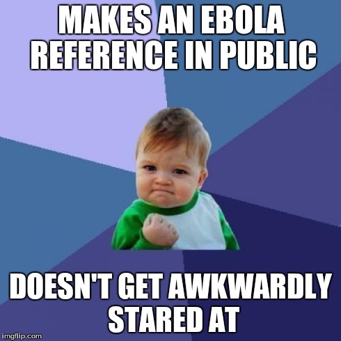 Success Kid | MAKES AN EBOLA REFERENCE IN PUBLIC DOESN'T GET AWKWARDLY STARED AT | image tagged in memes,success kid | made w/ Imgflip meme maker