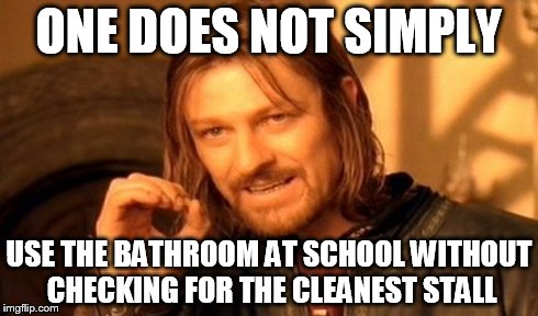 One Does Not Simply | ONE DOES NOT SIMPLY USE THE BATHROOM AT SCHOOL WITHOUT CHECKING FOR THE CLEANEST STALL | image tagged in memes,one does not simply | made w/ Imgflip meme maker