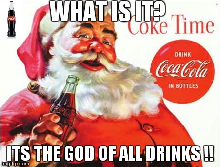 WHAT IS IT? ITS THE GOD OF ALL DRINKS !! | made w/ Imgflip meme maker