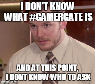 Afraid To Ask Andy | I DON'T KNOW WHAT #GAMERGATE IS AND AT THIS POINT, I DONT KNOW WHO TO ASK | image tagged in afraid to ask andy | made w/ Imgflip meme maker