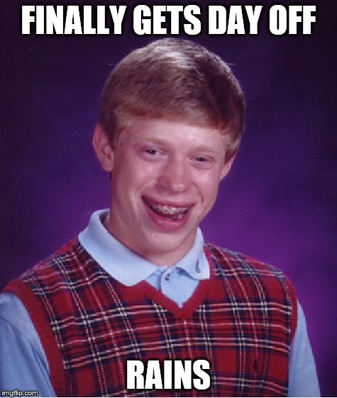 Bad Luck Brian | FINALLY GETS DAY OFF RAINS | image tagged in memes,bad luck brian | made w/ Imgflip meme maker