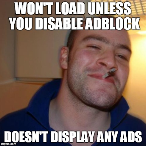 Good Guy Greg Meme | WON'T LOAD UNLESS YOU DISABLE ADBLOCK DOESN'T DISPLAY ANY ADS | image tagged in memes,good guy greg,AdviceAnimals | made w/ Imgflip meme maker