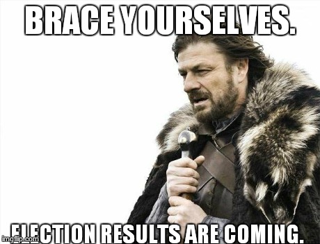 Brace Yourselves X is Coming | BRACE YOURSELVES. ELECTION RESULTS ARE COMING. | image tagged in memes,brace yourselves x is coming | made w/ Imgflip meme maker