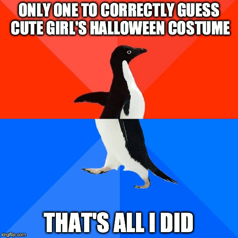 Socially Awesome Awkward Penguin | ONLY ONE TO CORRECTLY GUESS CUTE GIRL'S HALLOWEEN COSTUME THAT'S ALL I DID | image tagged in memes,socially awesome awkward penguin | made w/ Imgflip meme maker