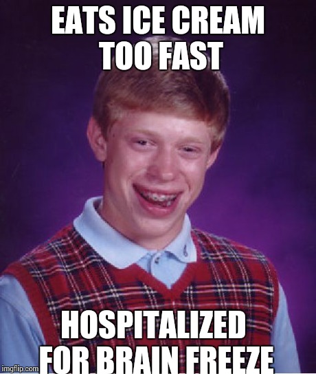 Bad Luck Brian Meme | EATS ICE CREAM TOO FAST HOSPITALIZED FOR BRAIN FREEZE | image tagged in memes,bad luck brian | made w/ Imgflip meme maker