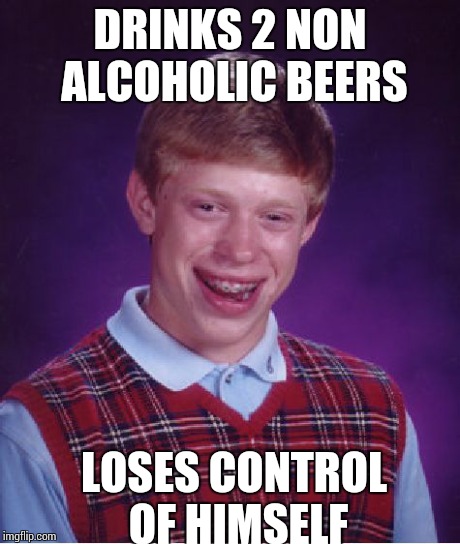 Bad Luck Brian Meme | DRINKS 2 NON ALCOHOLIC BEERS LOSES CONTROL OF HIMSELF | image tagged in memes,bad luck brian | made w/ Imgflip meme maker