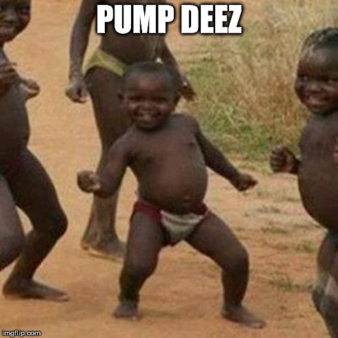 Third World Success Kid Meme | PUMP DEEZ | image tagged in memes,third world success kid | made w/ Imgflip meme maker