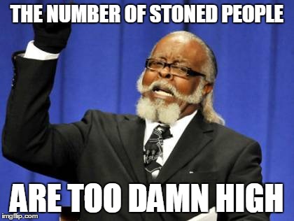 He's Right In Both Ways | THE NUMBER OF STONED PEOPLE ARE TOO DAMN HIGH | image tagged in memes,too damn high | made w/ Imgflip meme maker