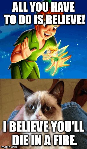 Grumpy Cat Believes... Sort of. | ALL YOU HAVE TO DO IS BELIEVE! I BELIEVE YOU'LL DIE IN A FIRE. | image tagged in memes,grumpy cat does not believe | made w/ Imgflip meme maker