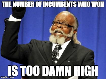 Too Damn High Meme | THE NUMBER OF INCUMBENTS WHO WON IS TOO DAMN HIGH | image tagged in memes,too damn high,AdviceAnimals | made w/ Imgflip meme maker