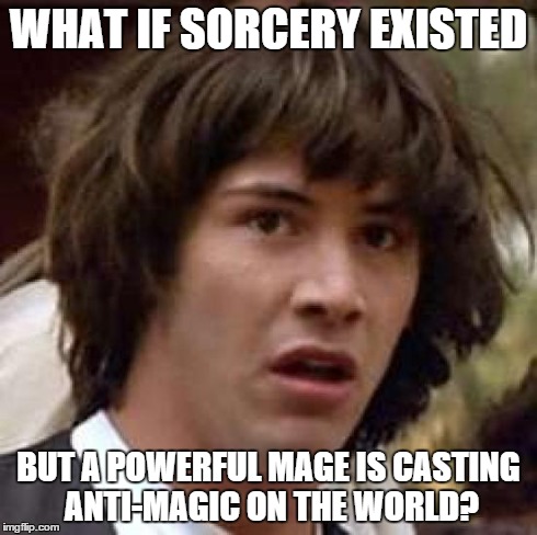Conspiracy Keanu Meme | WHAT IF SORCERY EXISTED BUT A POWERFUL MAGE IS CASTING ANTI-MAGIC ON THE WORLD? | image tagged in memes,conspiracy keanu | made w/ Imgflip meme maker