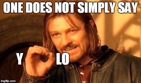 One Does Not Simply Meme | ONE DOES NOT SIMPLY SAY Y             LO | image tagged in memes,one does not simply | made w/ Imgflip meme maker