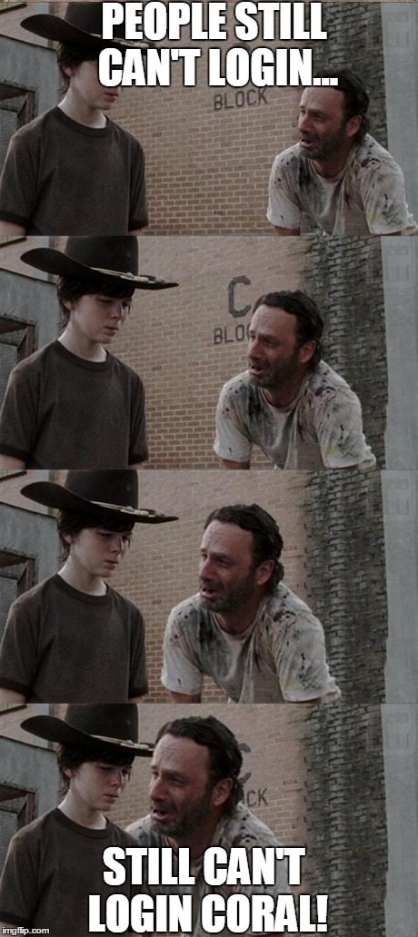 Rick and Carl Long Meme | PEOPLE STILL CAN'T LOGIN... STILL CAN'T LOGIN CORAL! | image tagged in memes,rick and carl long | made w/ Imgflip meme maker