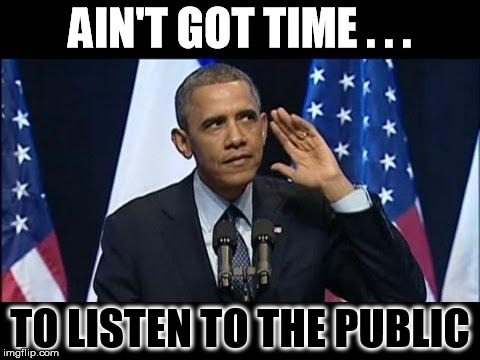 Obama No Listen Meme | AIN'T GOT TIME . . . TO LISTEN TO THE PUBLIC | image tagged in memes,obama no listen | made w/ Imgflip meme maker