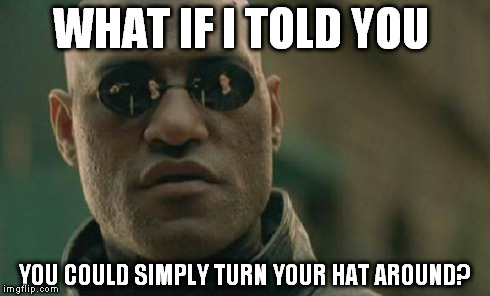 Matrix Morpheus Meme | WHAT IF I TOLD YOU YOU COULD SIMPLY TURN YOUR HAT AROUND? | image tagged in memes,matrix morpheus | made w/ Imgflip meme maker