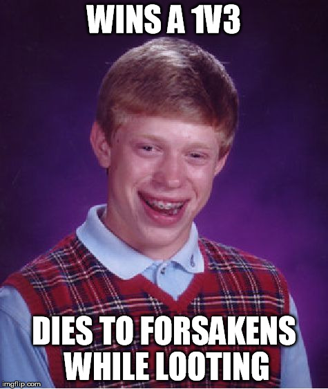 Bad Luck Brian Meme | WINS A 1V3 DIES TO FORSAKENS WHILE LOOTING | image tagged in memes,bad luck brian | made w/ Imgflip meme maker