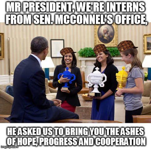 Ashes | MR PRESIDENT, WE'RE INTERNS FROM SEN. MCCONNEL'S OFFICE, HE ASKED US TO BRING YOU THE ASHES OF HOPE, PROGRESS AND COOPERATION | image tagged in president,election,humor,senate | made w/ Imgflip meme maker