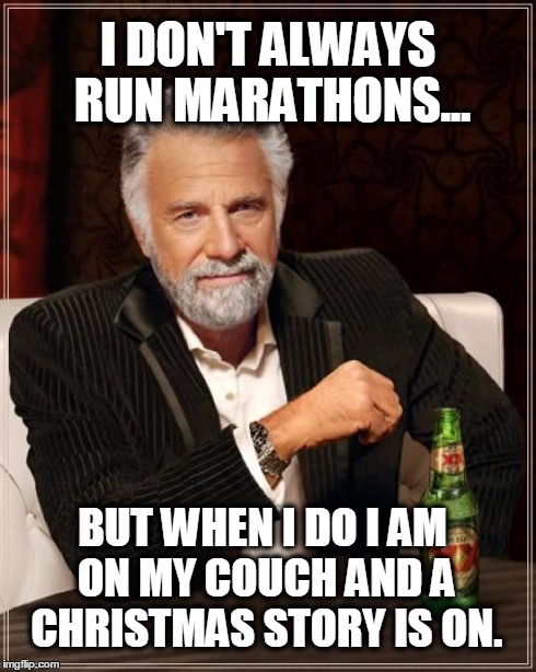 The Most Interesting Man In The World Meme | I DON'T ALWAYS RUN MARATHONS... BUT WHEN I DO I AM ON MY COUCH AND A CHRISTMAS STORY IS ON. | image tagged in memes,the most interesting man in the world | made w/ Imgflip meme maker