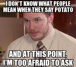 Afraid To Ask Andy Meme | I DON'T KNOW WHAT PEOPLE MEAN WHEN THEY SAY POTATO AND AT THIS POINT, I'M TOO AFRAID TO ASK | image tagged in memes,afraid to ask andy,RWBY | made w/ Imgflip meme maker