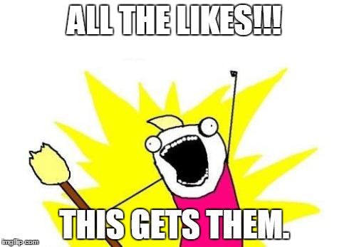 X All The Y Meme | ALL THE LIKES!!! THIS GETS THEM. | image tagged in memes,x all the y | made w/ Imgflip meme maker