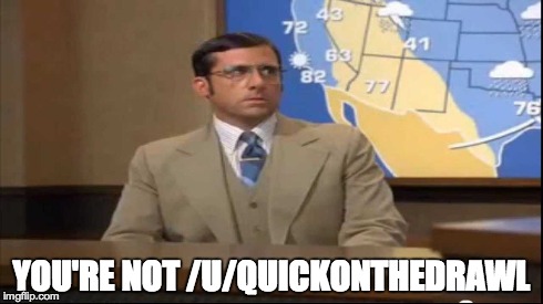 YOU'RE NOT /U/QUICKONTHEDRAWL | made w/ Imgflip meme maker