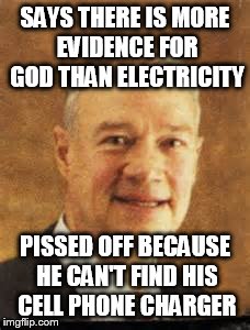 SAYS THERE IS MORE EVIDENCE FOR GOD THAN ELECTRICITY PISSED OFF BECAUSE HE CAN'T FIND HIS CELL PHONE CHARGER | image tagged in exjw | made w/ Imgflip meme maker