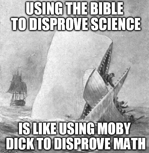 The Bible and Moby Dick | USING THE BIBLE TO DISPROVE SCIENCE IS LIKE USING MOBY DICK TO DISPROVE MATH | image tagged in religion,science | made w/ Imgflip meme maker