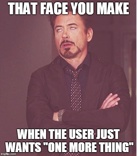Face You Make Robert Downey Jr Meme | THAT FACE YOU MAKE WHEN THE USER JUST WANTS "ONE MORE THING" | image tagged in memes,face you make robert downey jr | made w/ Imgflip meme maker