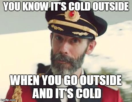 Captain Obvious | YOU KNOW IT'S COLD OUTSIDE WHEN YOU GO OUTSIDE AND IT'S COLD | image tagged in captain obvious | made w/ Imgflip meme maker