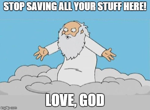 GOD CLOUD | STOP SAVING ALL YOUR STUFF HERE! LOVE, GOD | image tagged in god cloud dios nube,god,cloud,backup,apple | made w/ Imgflip meme maker