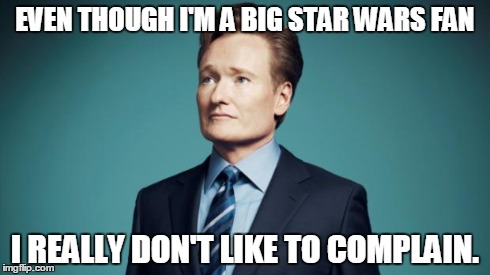 Sentences that have never been said | EVEN THOUGH I'M A BIG STAR WARS FAN I REALLY DON'T LIKE TO COMPLAIN. | image tagged in sentences that have never been said,memes,funny,movies,star wars,conan | made w/ Imgflip meme maker