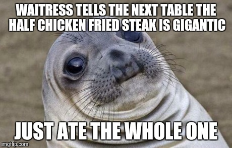 Awkward Moment Sealion | WAITRESS TELLS THE NEXT TABLE THE HALF CHICKEN FRIED STEAK IS GIGANTIC JUST ATE THE WHOLE ONE | image tagged in memes,awkward moment sealion | made w/ Imgflip meme maker