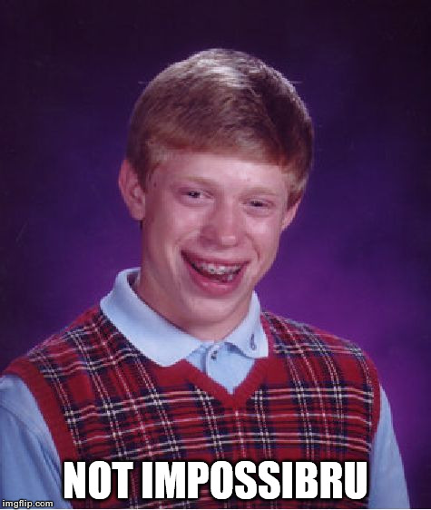 Bad Luck Brian Meme | NOT IMPOSSIBRU | image tagged in memes,bad luck brian | made w/ Imgflip meme maker