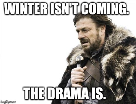 Brace Yourselves X is Coming Meme | WINTER ISN'T COMING. THE DRAMA IS. | image tagged in memes,brace yourselves x is coming | made w/ Imgflip meme maker