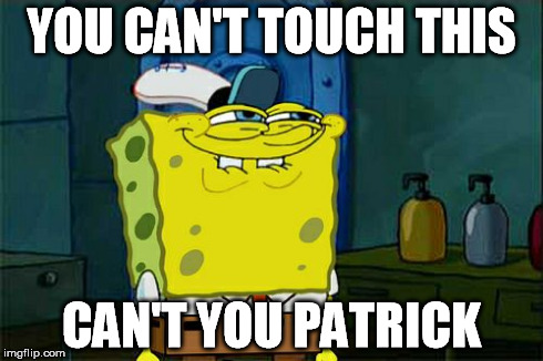 Don't You Squidward Meme | YOU CAN'T TOUCH THIS CAN'T YOU PATRICK | image tagged in memes,dont you squidward | made w/ Imgflip meme maker