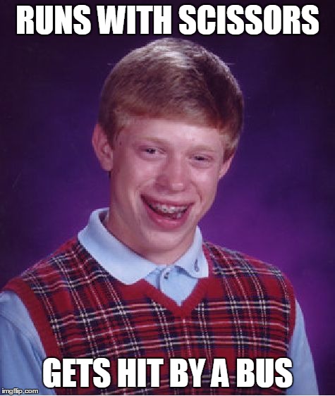 Bad Luck Brian | RUNS WITH SCISSORS GETS HIT BY A BUS | image tagged in memes,bad luck brian | made w/ Imgflip meme maker