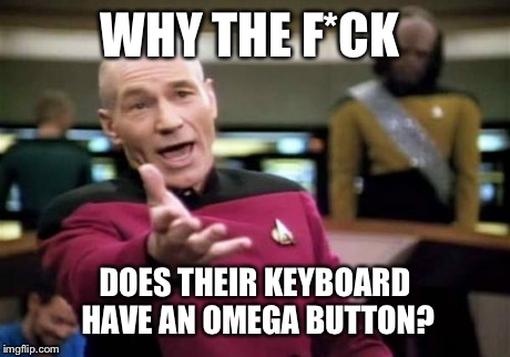 Picard Wtf Meme | WHY THE F*CK DOES THEIR KEYBOARD HAVE AN OMEGA BUTTON? | image tagged in memes,picard wtf | made w/ Imgflip meme maker