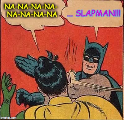 Batman Slapping Robin | NA-NA-NA-NA- NA-NA-NA-NA ... SLAPMAN!!! | image tagged in memes,batman slapping robin | made w/ Imgflip meme maker