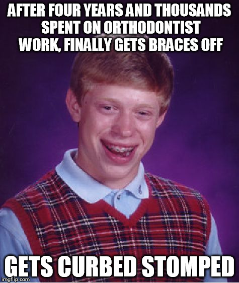 Bad Luck Brian | AFTER FOUR YEARS AND THOUSANDS SPENT ON ORTHODONTIST WORK, FINALLY GETS BRACES OFF GETS CURBED STOMPED | image tagged in memes,bad luck brian | made w/ Imgflip meme maker