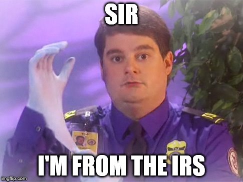 TSA Douche Meme | SIR I'M FROM THE IRS | image tagged in memes,tsa douche | made w/ Imgflip meme maker