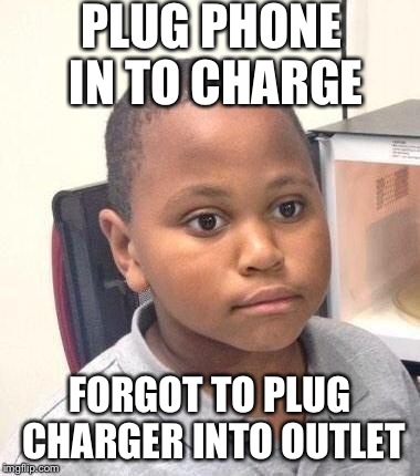 Minor Mistake Marvin Meme | PLUG PHONE IN TO CHARGE FORGOT TO PLUG CHARGER INTO OUTLET | image tagged in minor mistake marvin,AdviceAnimals | made w/ Imgflip meme maker