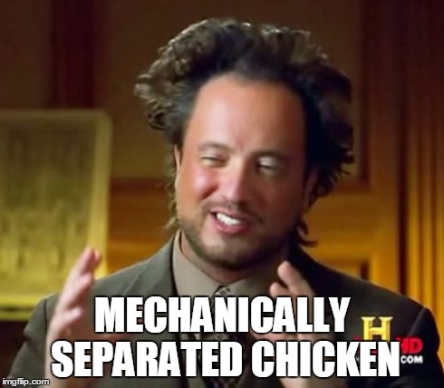 Ancient Aliens Meme | MECHANICALLY SEPARATED CHICKEN | image tagged in memes,ancient aliens | made w/ Imgflip meme maker