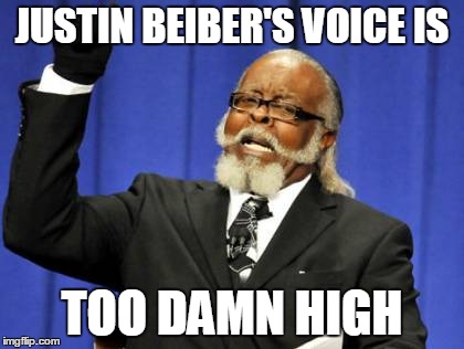 Too Damn High Meme | JUSTIN BEIBER'S VOICE IS TOO DAMN HIGH | image tagged in memes,too damn high | made w/ Imgflip meme maker