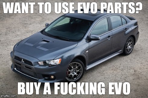 WANT TO USE EVO PARTS? BUY A F**KING EVO | made w/ Imgflip meme maker