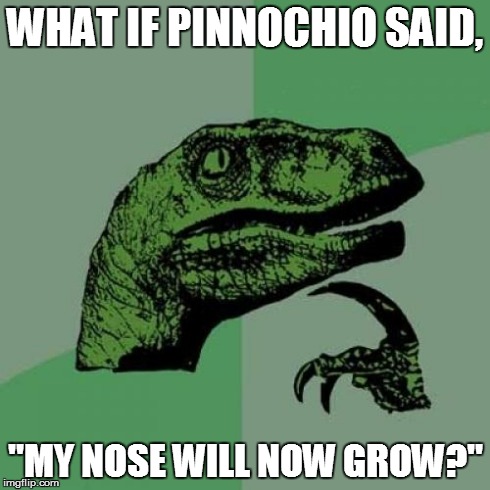 Philosoraptor Meme | WHAT IF PINNOCHIO SAID, "MY NOSE WILL NOW GROW?" | image tagged in memes,philosoraptor | made w/ Imgflip meme maker