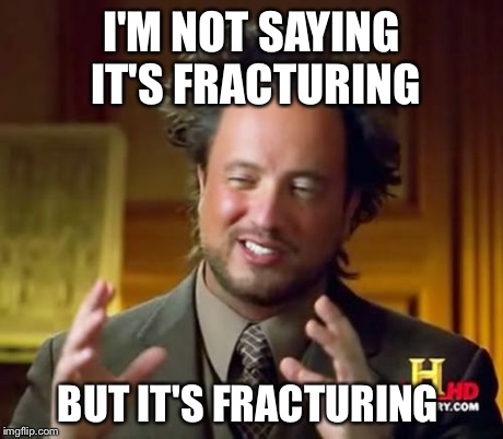 Ancient Aliens Meme | I'M NOT SAYING IT'S FRACTURING BUT IT'S FRACTURING | image tagged in memes,ancient aliens | made w/ Imgflip meme maker