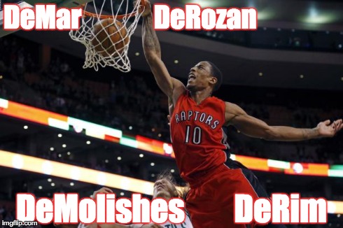 DeMar              DeRozan DeMolishes        DeRim | image tagged in torontoraptors | made w/ Imgflip meme maker